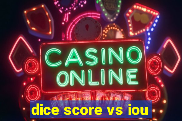 dice score vs iou